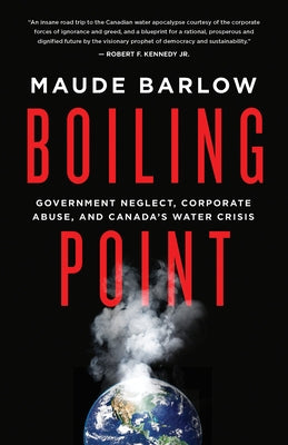 Boiling Point: Government Neglect, Corporate Abuse, and Canada's Water Crisis by Barlow, Maude
