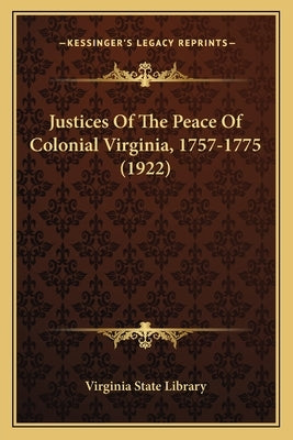Justices Of The Peace Of Colonial Virginia, 1757-1775 (1922) by Virginia State Library