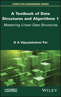 A Textbook of Data Structures and Algorithms, Volume 1: Mastering Linear Data Structures by Vijayalakshmi Pai, G. A.