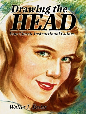 Drawing the Head: Four Classic Instructional Guides by Foster, Walter T.