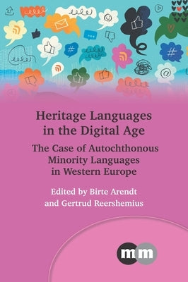 Heritage Languages in the Digital Age: The Case of Autochthonous Minority Languages in Western Europe by Arendt, Birte