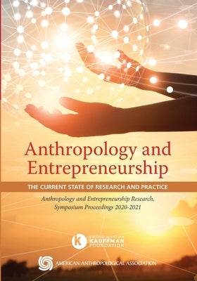 Anthropology and Entrepreneurship: The Current State of Research and Practice by Liebow, Edward