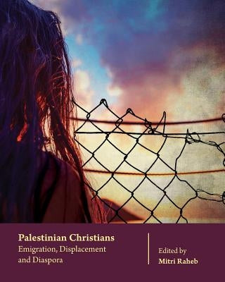 Palestinian Christians: Emigration, Displacement and Diaspora by Aghabekian, Varsen