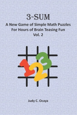 3-Sum: A New Game of Simple Math Puzzles For Hours of Brain Teasing Fun (Vol. 2): For Kids, Adults and Seniors Who Love Numbe by Ocaya, Judy C.