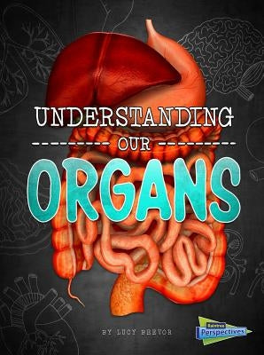 Understanding Our Organs by Beevor, Lucy