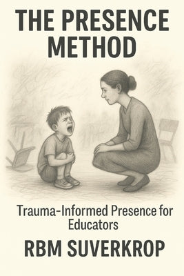 The Presence Method: Trauma-Informed Presence for Educators by Suverkrop, Rbm