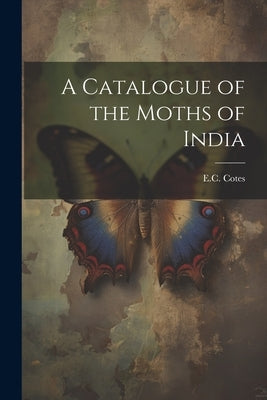 A Catalogue of the Moths of India by Cotes, E. C.