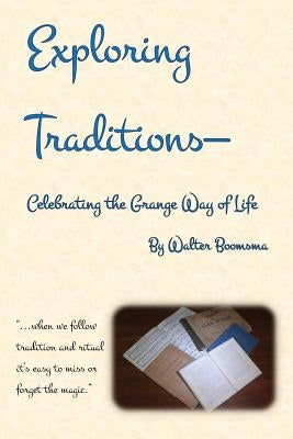 Exploring Traditions--Celebrating the Grange Way of Life by Boomsma, Walter
