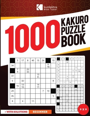 Kunlektra Brain Teaser 1000+ 9 x 9 Kakuro Puzzle Book for Adults: Enhance your Memory and Brighten up your Mind with Kakuro Puzzle Book Solution Inclu by Brain Teaser, Kunlektra
