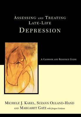 Assessing and Treating Late-Life Depression: A Casebook and Resource Guide by Karel, Michele J.