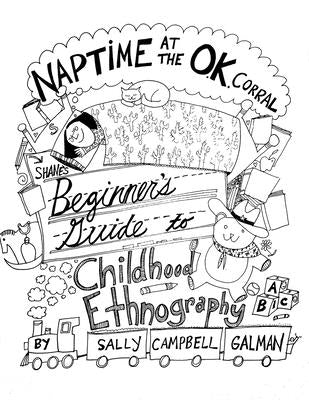 Naptime at the O.K. Corral: Shane's Beginner's Guide to Childhood Ethnography by Campbell Galman, Sally