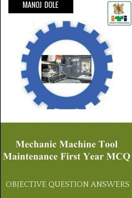 Mechanic Machine Tool Maintenance First Year MCQ by Dole, Manoj