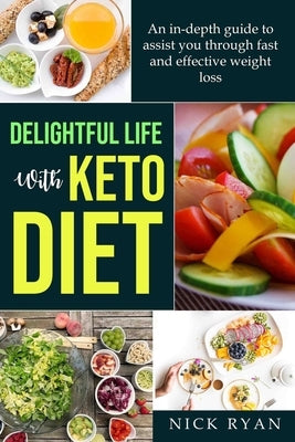 Delightful Life with Keto Diet: An in-depth guide to assist you through fast and effective weight loss with keto diet through detoxification and fat l by Ryan, Nick