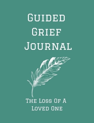 Guided Grief Journal - The Loss Of A Loved One: Guided Grief Journal Help book, Loss of A loved one grief notebook, How to cope with the loss of a lov by Berresford, Jade
