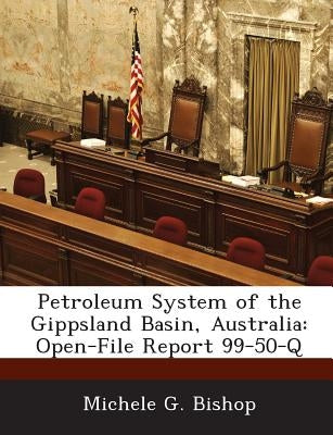 Petroleum System of the Gippsland Basin, Australia: Open-File Report 99-50-Q by Bishop, Michele G.