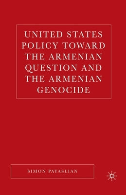 United States Policy Toward the Armenian Question and the Armenian Genocide by Payaslian, S.