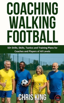 Coaching Walking Football - Volume 1 by King, Chris