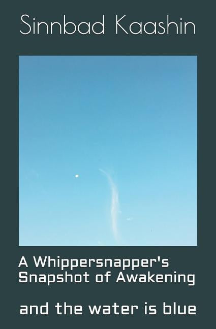 A Whippersnapper's Snapshot of Awakening: and the water is blue by Kaashin, Sinnbad