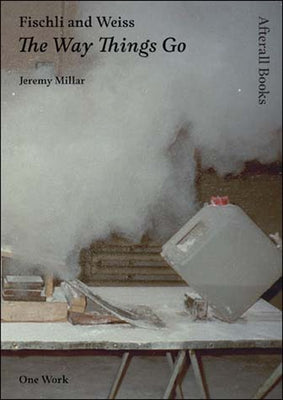 Fischli and Weiss: The Way Things Go by Millar, Jeremy