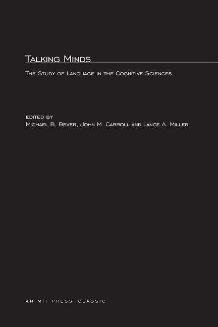 Talking Minds: The Study of Language in the Cognitive Sciences by Bever, Thomas G.