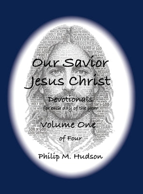 Our Saviour Jesus Christ: Devotionals for Each Day of the Year - Volume One by Hudson, Philip M.