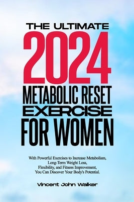 The Ultimate Metabolic Reset Exercise for Women: With Powerful Exercises to Increase Metabolism, Long-Term Weight Loss, Flexibility, and Fitness Impro by Walker, Vincent John