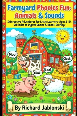 Farmyard Phonics Fun: Animals & Sounds: Interactive Adventures for Little Learners (Ages 2-5): QR Codes to Digital Games & Hands-On Play! by Jablonski, Richard
