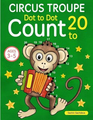 Circus Troupe: Dot To Dot Count to 20 (Kids Ages 4-8) by Sachdeva, Sachin