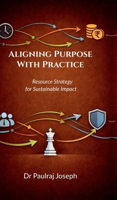 Aligning Purpose with Practice: Resource Strategy for Sustainable Impact by Dr Paulraj Joseph