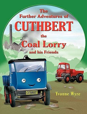 The Further Adventures of Cuthbert the Coal Lorry and All His Friends by Wyre, Yvonne