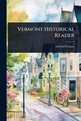Vermont Historical Reader by Conant, Edward