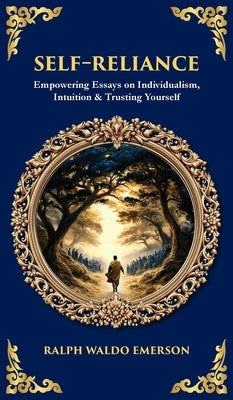 Self-Reliance: Empowering Essays on Individualism, Intuition & Trusting Yourself (Deluxe Hardbound Edition) by Emerson, Ralph Waldo