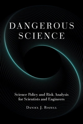 Dangerous Science: Science Policy and Risk Analysis for Scientists and Engineers by Rozell, Daniel J.