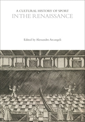 A Cultural History of Sport in the Renaissance by Arcangeli, Alessandro