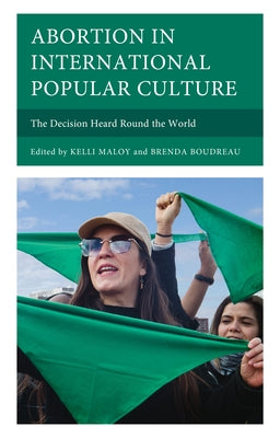 Abortion in International Popular Culture: The Decision Heard Round the World by Boudreau, Brenda