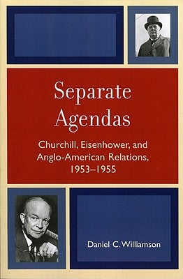 Separate Agendas: Churchill, Eisenhower, and Anglo-American Relations, 1953-1955 by Williamson, Daniel C.