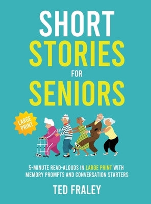 Short Stories for Seniors: 5-Minute Read-Alouds in Large Print with Memory Prompts and Conversation Starters by Fraley, Ted