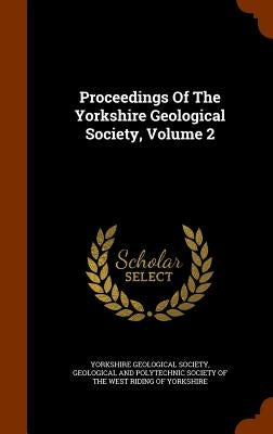 Proceedings Of The Yorkshire Geological Society, Volume 2 by Society, Yorkshire Geological