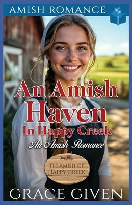 An Amish Haven in Happy Creek: An Amish Romance by Given, Grace