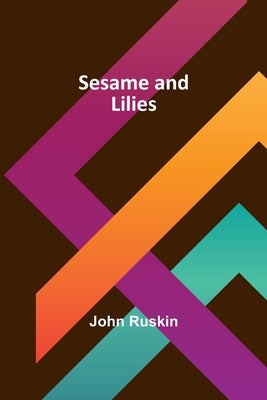 Sesame and Lilies by Ruskin, John