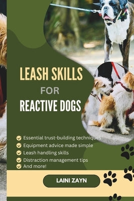 Leash Skills for Reactive Dogs: Training Tips That Turn Reactive Dogs into Relaxed Walking Partners by Zayn, Laini