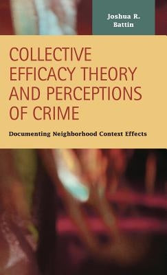 Collective Efficacy Theory and Perceptions of Crime: Documenting Neighborhood Context Effects by Battin, Joshua R.