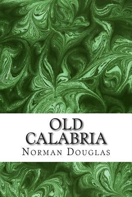 Old Calabria: (Norman Douglas Classics Collection) by Douglas, Norman