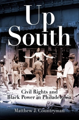 Up South: Civil Rights and Black Power in Philadelphia by Countryman, Matthew J.
