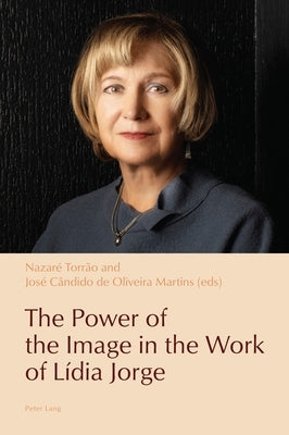 The Power of the Image in the Work of Lídia Jorge by De Medeiros, Paulo