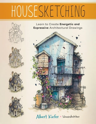 Housesketching: Create Energetic and Expressive Architectural Drawings by Kiefer, Albert