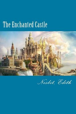 The Enchanted Castle by Nesbit, Edith