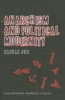 Anarchism and Political Modernity by Jun, Nathan