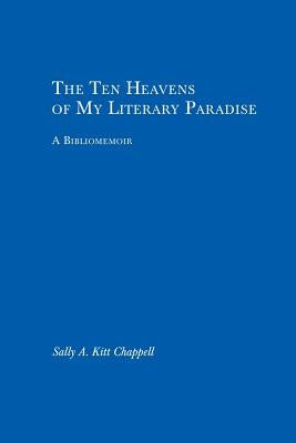 The Ten Heavens of My Literary Paradise: A Bibliomemoir by Kitt Chappell, Sally A.