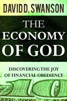 The Economy of God: Discovering the Joy of Financial Obedience by Swanson, David D.